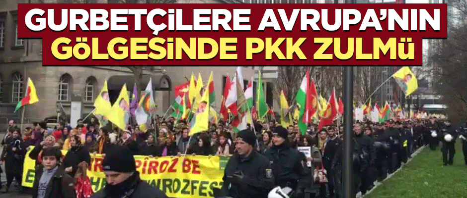 Gurbetçilere Avrupa’nın gölgesinde PKK zulmü