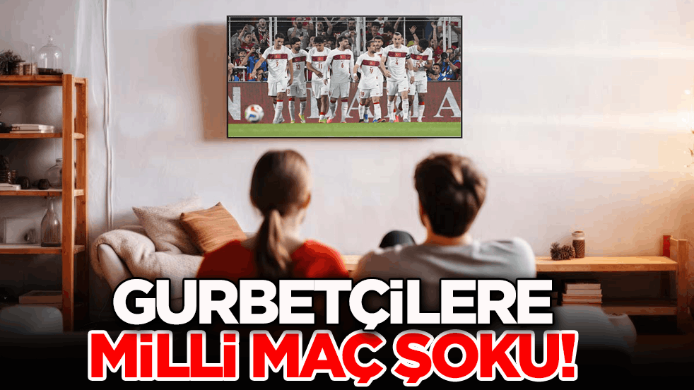 Gurbetçilere milli maç şoku!