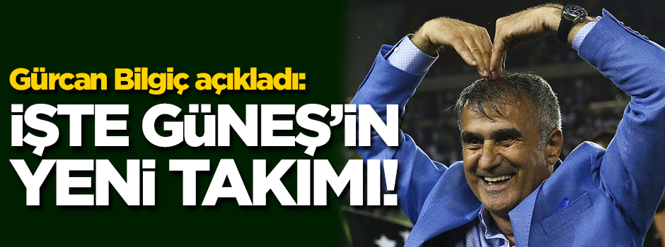 Gürcan Bilgiç açıkladı: Şenol Güneş'in yeni takımı...