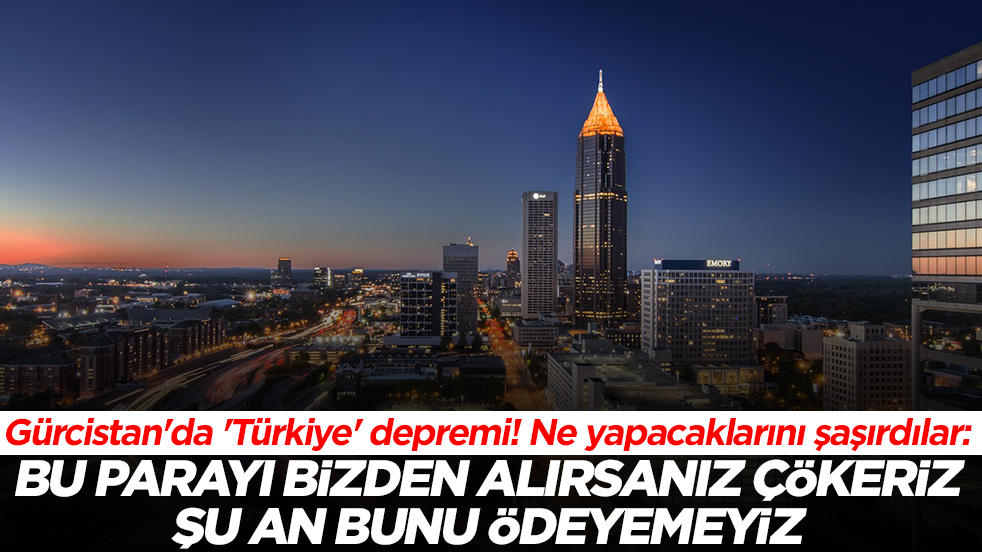 Gürcistan'da 'Türkiye' depremi! Ne yapacaklarını şaşırdılar: Bu parayı bizden alırsanız çökeriz, şu an ödeyemeyiz