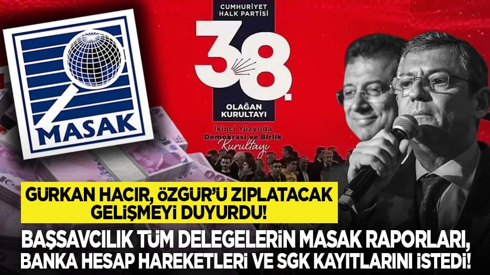 Gürkan Hacır, Özgür’ü zıplatacak gelişmeyi duyurdu! Başsavcılık tüm delegelerin MASAK raporları, banka hesap hareketleri ve SGK kayıtlarını istedi!