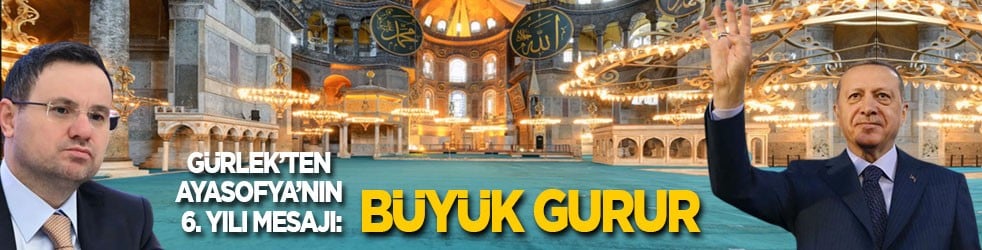 Gürlek’ten Ayasofya’nın 6. yılı mesajı: Büyük gurur!
