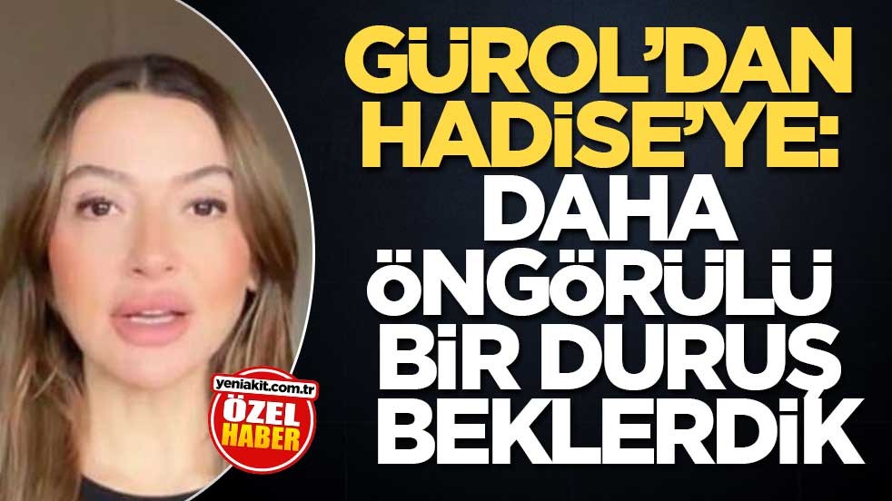 Gürol’dan Hadise’ye: Daha Öngörülü Bir Duruş Beklerdik