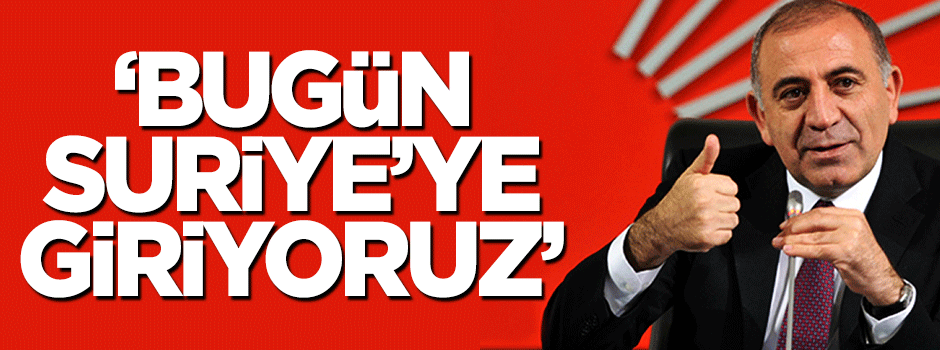 Gürsel Tekin: Bugün Suriye'ye giriyoruz