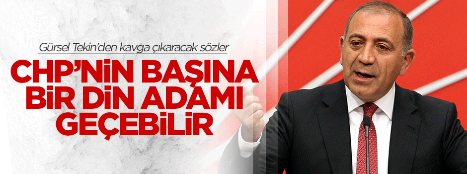 Gürsel Tekin: CHP'nin başına bir din adamı geçebilir