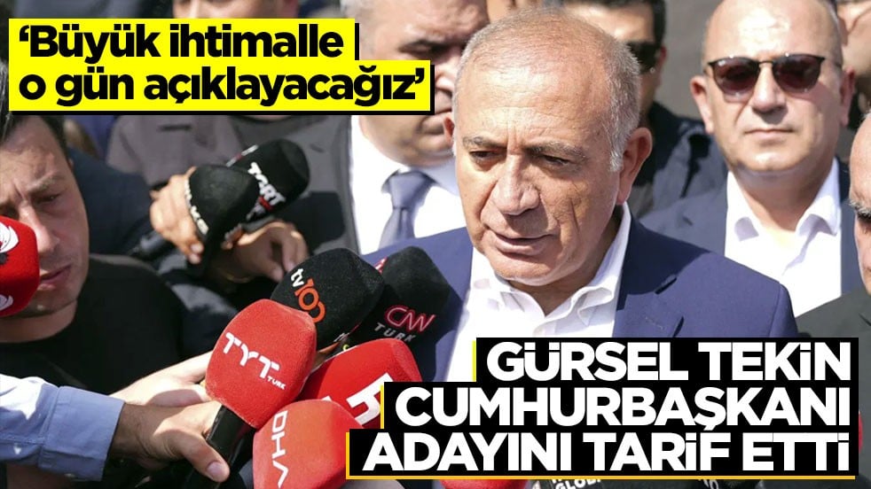 Gürsel Tekin cumhurbaşkanı adayını tarif etti! ‘Büyük ihtimalle o gün açıklayacağız’