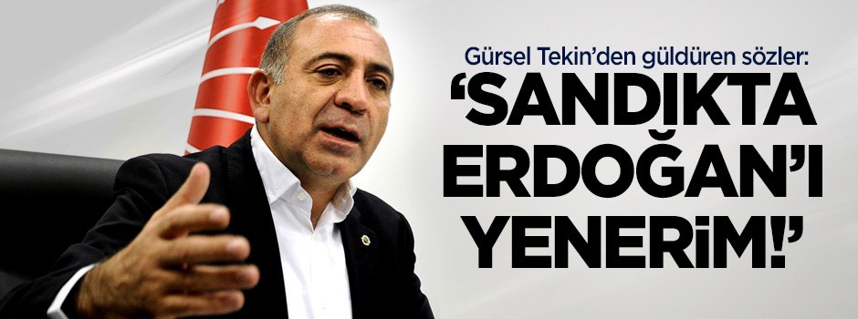 Gürsel Tekin: Sandıkta Erdoğan'ı da yenerim!