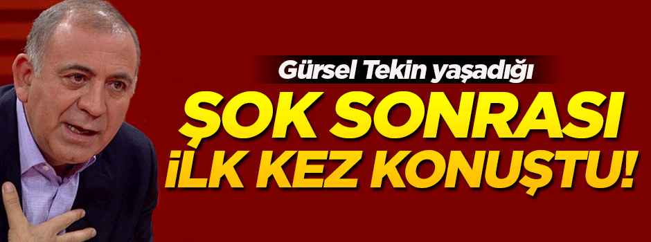Gürsel Tekin yaşadığı şoktan sonra ilk kez konuştu!