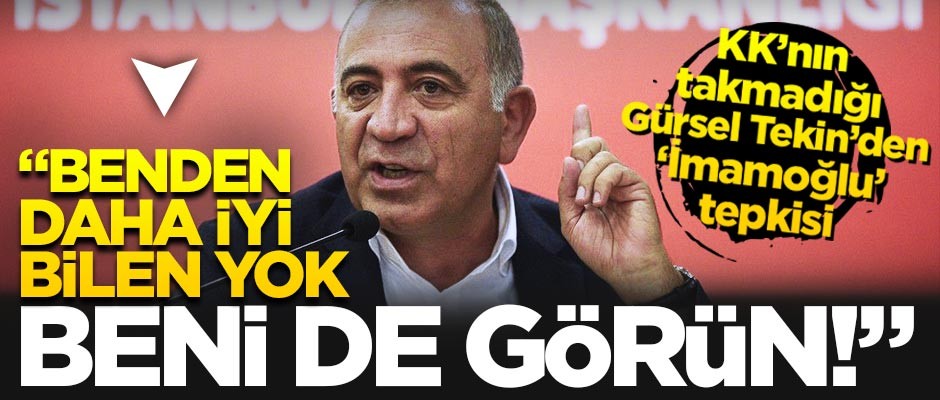 Gürsel Tekin'dem 'İmamoğlu' isyanı: Benden daha iyi bilen yok!