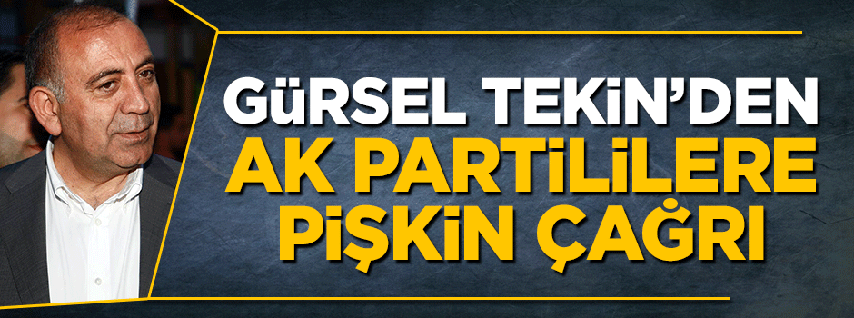 CHP'li Gürsel Tekin'den AK Partililere pişkin çağrı