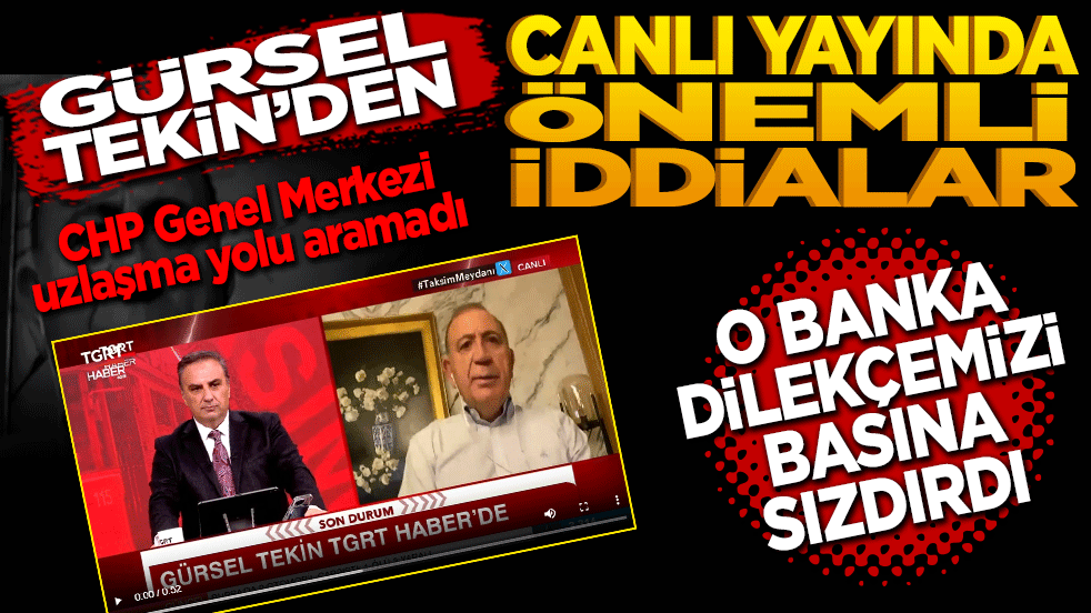 Gürsel Tekin’den canlı yayında önemli iddialar! O banka dilekçemizi basına sızdırdı!