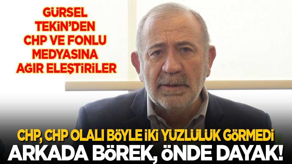 Gürsel Tekin'den CHP ve fonlu medyasına ağır eleştiri: CHP, CHP olalı böyle ikiyüzlülük görmedi! Arkada börek, önde dayak!