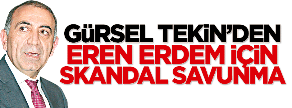 Gürsel Tekin'den Eren Erdem için skandal savunma