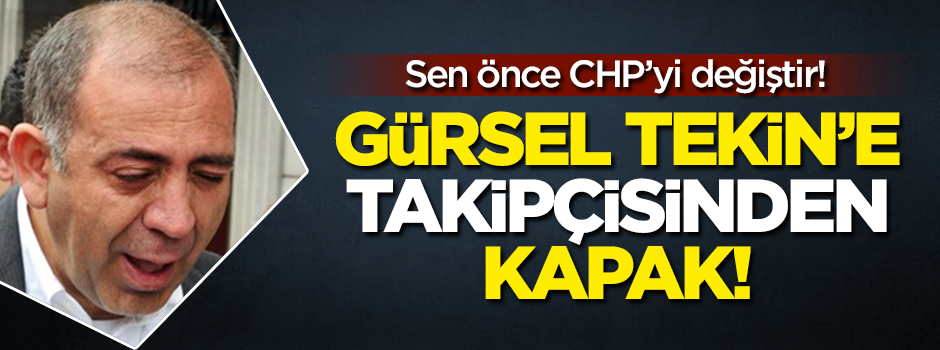 Gürsel Tekin'e takipçisinden kapak! Sen önce CHP'yi değiştir!