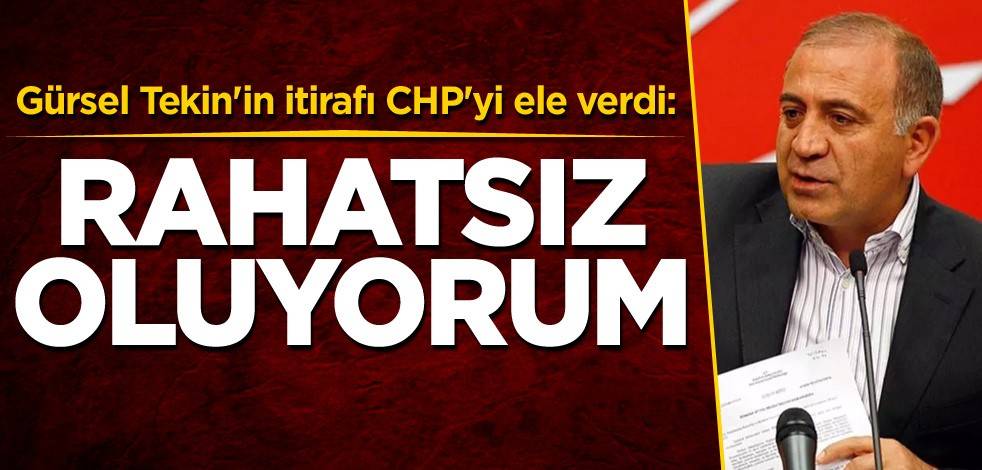 Gürsel Tekin'in itirafı CHP'yi ele verdi: Rahatsız oluyorum