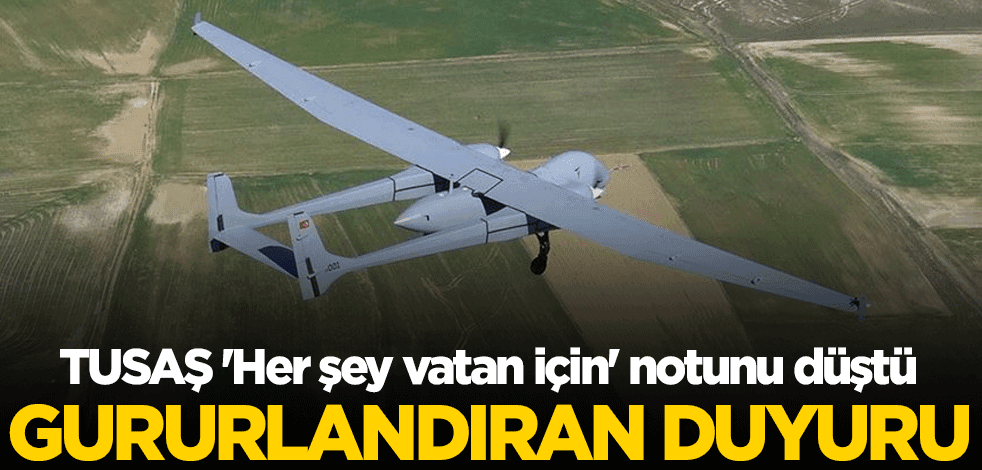 Gururlandıran duyuru! TUSAŞ 'Her şey vatan için' notunu düştü
