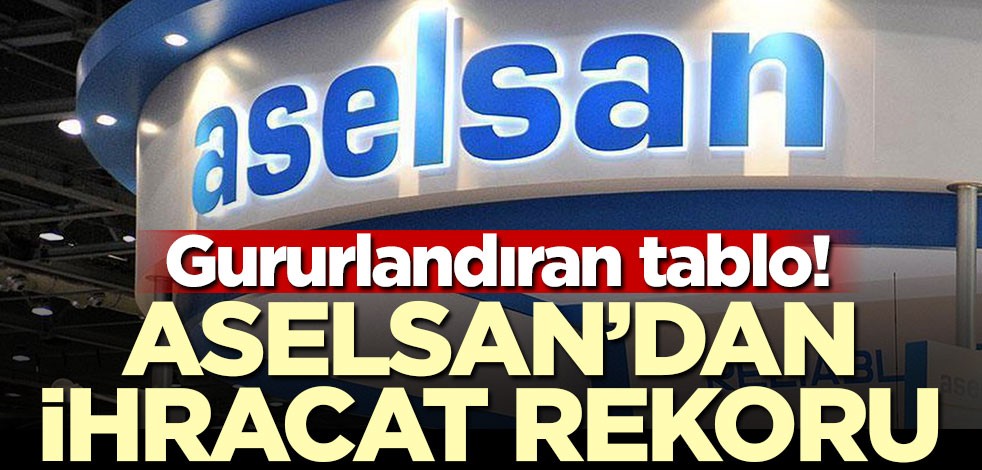 Gururlandıran tablo! ASELSAN'dan ihracat rekoru
