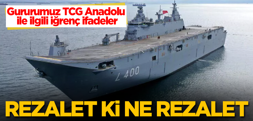 Gururumuz TCG Anadolu ile ilgili iğrenç ifadeler! Rezalet ki ne rezalet
