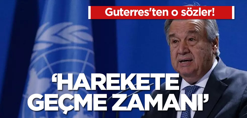 Guterres çağrı yaptı: Dünya liderlerine '''şimdi harekete geçme zamanı'' mesajı