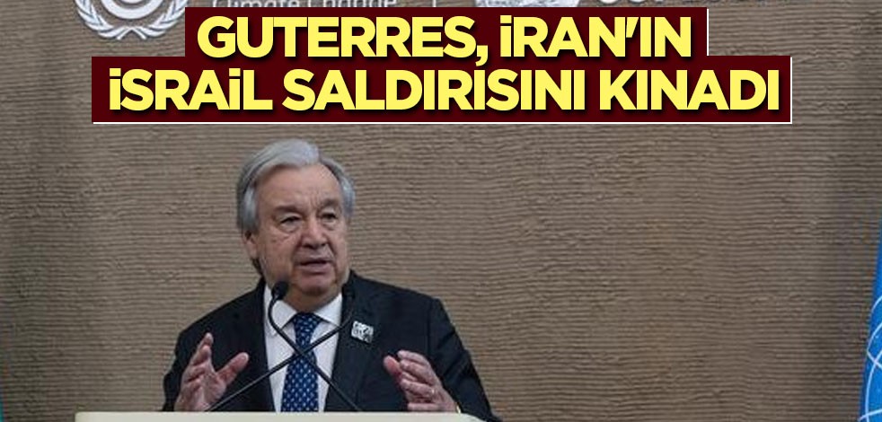 Guterres, İran'ın İsrail saldırısını kınadı
