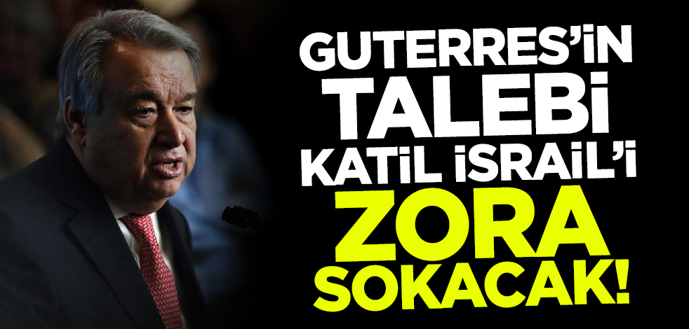 Guterres'in talebi katil İsrail'i zora sokacak!