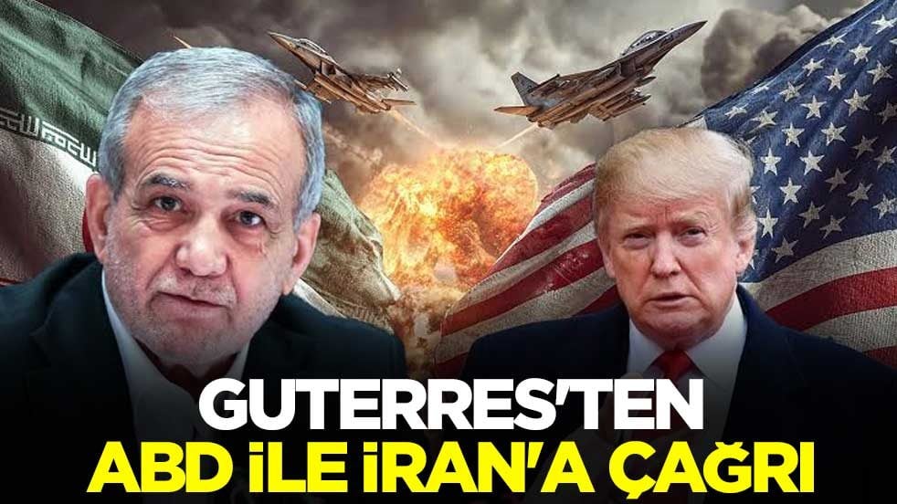 Guterres'ten ABD ile İran'a çağrı