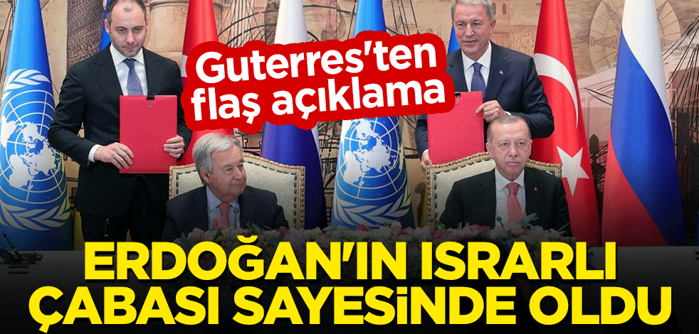 Guterres'ten flaş açıklama: Erdoğan'ın ısrarlı çabası sayesinde oldu