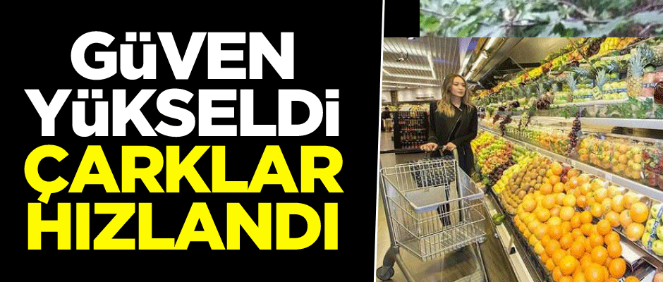 Güven yükseldi çarklar hızlandı