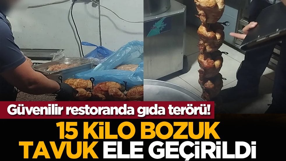 Güvenilir restoranda gıda terörü! 15 kilo bozuk tavuk ele geçirildi
