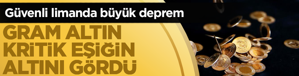 Güvenli limanda büyük deprem: Gram altın kritik eşiğin altını gördü