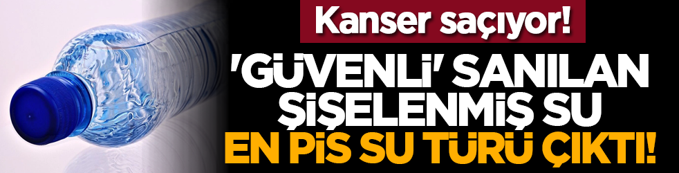 'Güvenli' sanılan şişelenmiş su, en pis su türü çıktı!