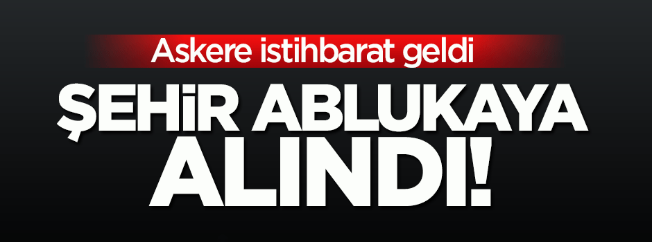 Güvenlik güçleri kenti abluka altına aldı