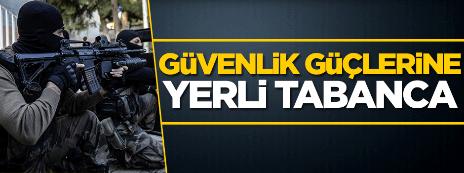 Güvenlik güçlerine yerli tabanca