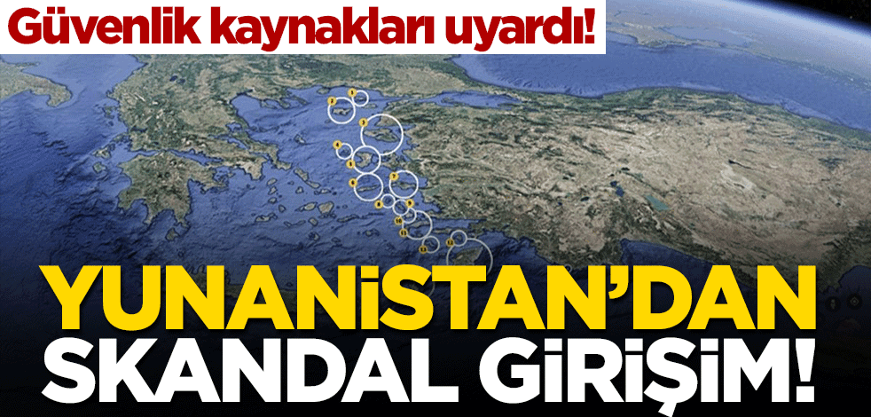 Güvenlik kaynakları uyardı! Yunanistan’dan skandal girişim!
