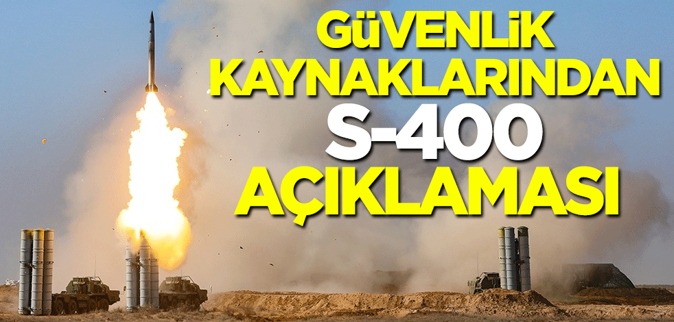 Güvenlik kaynaklarından S-400 açıklaması
