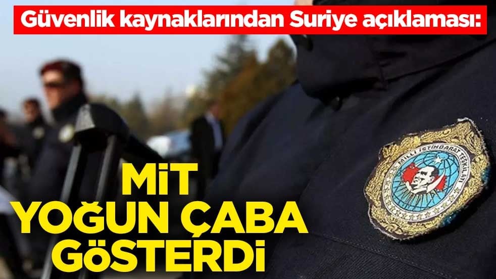 Güvenlik kaynaklarından Suriye açıklaması: MİT yoğun çaba gösterdi