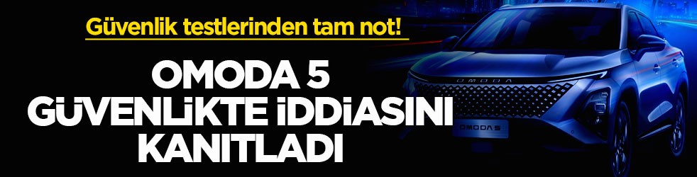 Güvenlik testlerinden tam not! OMODA 5 güvenlikte iddiasını kanıtladı