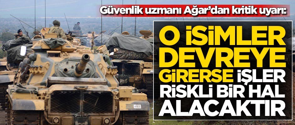 Güvenlik uzmanı Ağar’dan kritik uyarı: O isimler devreye girerse işler riskli bir hal alacaktır