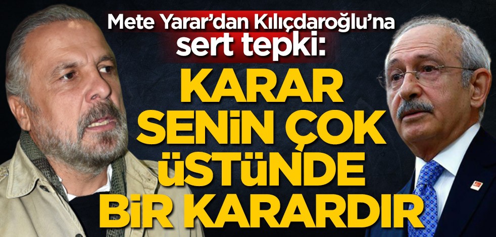 Güvenlik Uzmanı Mete Yarar'dan Kemal Kılıçdaroğlu'na sert tepki: Karar senin çok üstünde bir karardır