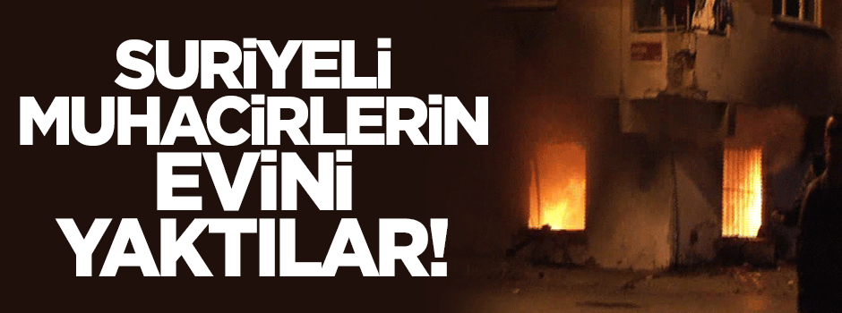 Güvercintepe'de Suriyeli muhacirlerin evi ateşe verildi