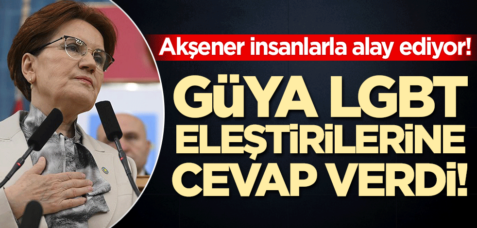 Güya LGBT eleştirilerine cevap verdi! İP'li Akşener insanlarla alay ediyor
