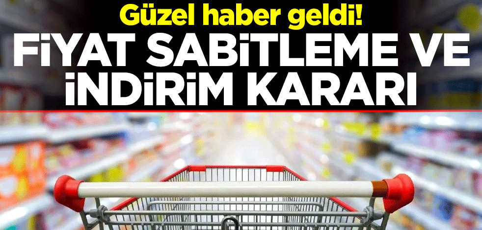 Güzel haber geldi! Fiyat sabitleme ve indirim kararı