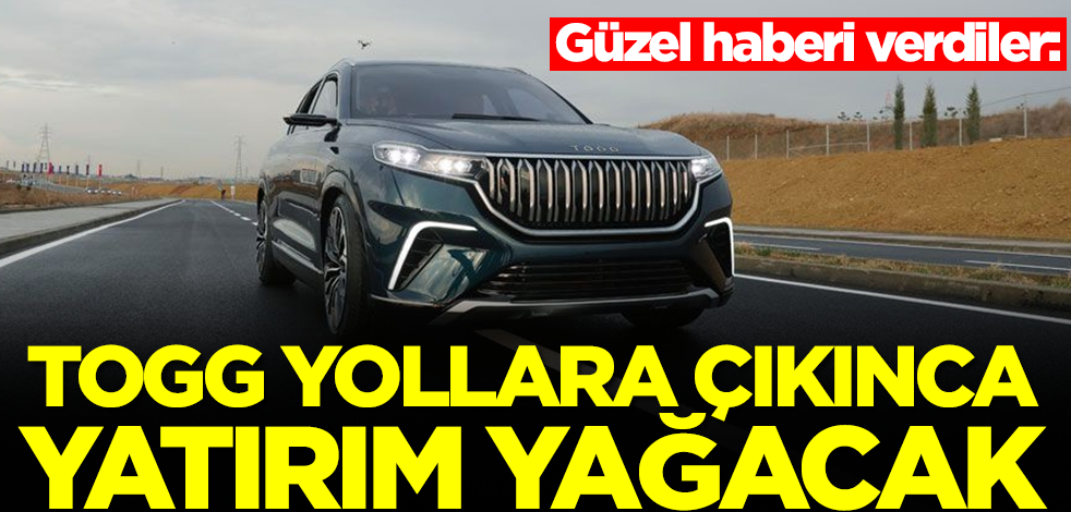 Güzel haberi verdiler: Togg yollara çıkınca yatırım yağacak
