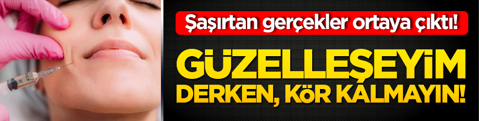 Güzelleşeyim derken, kör kalmayın! Şaşırtan gerçekler ortaya çıktı!