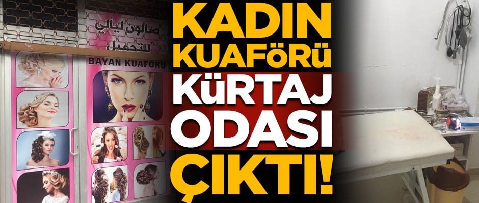 Kadın kuaföründe 'kürtaj odası' bulundu! 5 Suriyeli gözaltında
