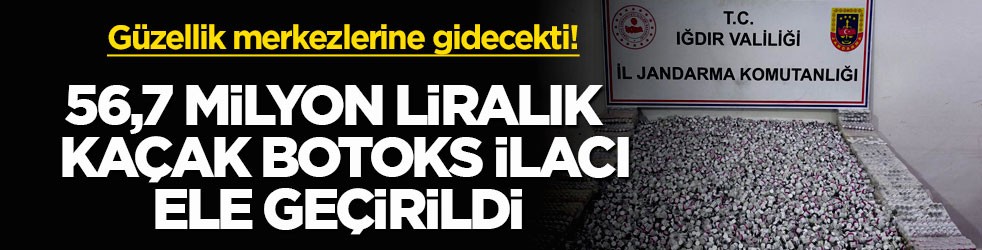 Güzellik merkezlerine gidecekti! 56,7 milyon liralık kaçak botoks ilacı ele geçirildi