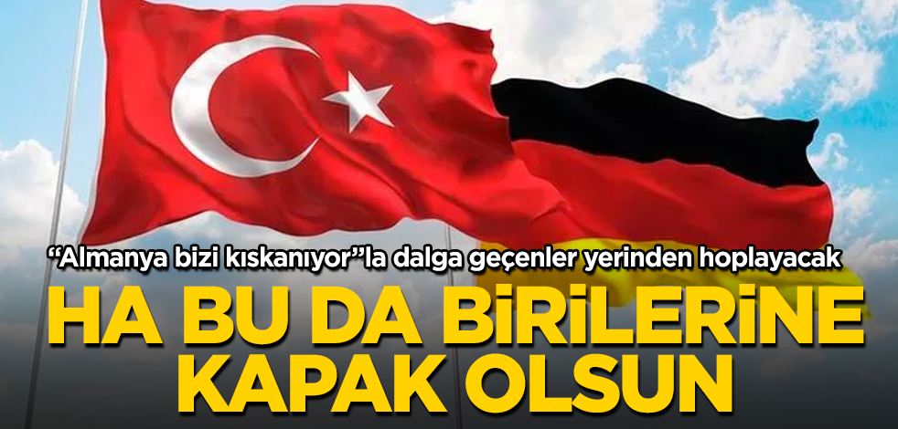 Ha bu da birilerine kapak olsun! "Almanya bizi kıskanıyor"la dalga geçenler yerinden hoplayacak