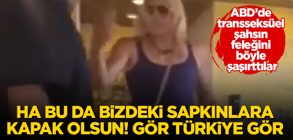 Ha bu da bizdeki sapkınlara kapak olsun! ABD'de transseksüel şahsın feleğini böyle şaşırttılar! Gör Türkiye gör