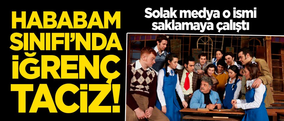 Hababam Sınıfı'nda cinsel taciz! Solak medya o ismi saklamaya çalıştı