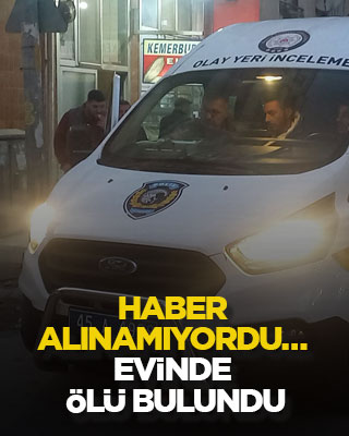 Haber alınamıyordu… Evinde ölü bulundu